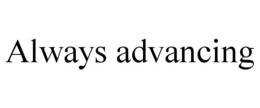 ALWAYS ADVANCING