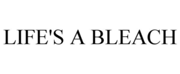 LIFE'S A BLEACH