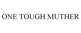 ONE TOUGH MUTHER