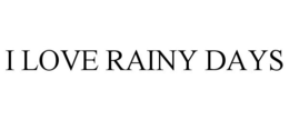 I LOVE RAINY DAYS