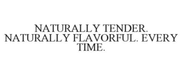 NATURALLY TENDER. NATURALLY FLAVORFUL. EVERY TIME.
