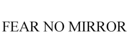 FEAR NO MIRROR