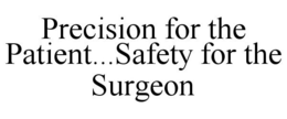 PRECISION FOR THE PATIENT...SAFETY FOR THE SURGEON