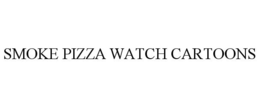 SMOKE PIZZA WATCH CARTOONS