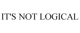 IT'S NOT LOGICAL