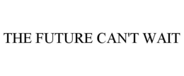 THE FUTURE CAN'T WAIT