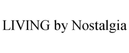 LIVING BY NOSTALGIA