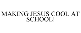 MAKING JESUS COOL AT SCHOOL!