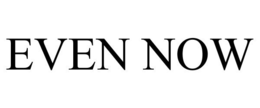 EVEN NOW