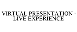 VIRTUAL PRESENTATION · LIVE EXPERIENCE