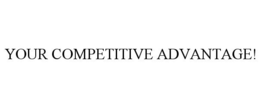 YOUR COMPETITIVE ADVANTAGE!