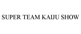 SUPER TEAM KAIJU SHOW