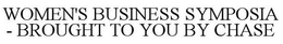 WOMEN'S BUSINESS SYMPOSIA - BROUGHT TO YOU BY CHASE