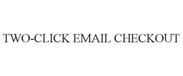 TWO-CLICK EMAIL CHECKOUT