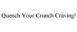 QUENCH YOUR CRUNCH CRAVING!