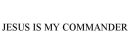 JESUS IS MY COMMANDER