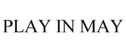 PLAY IN MAY