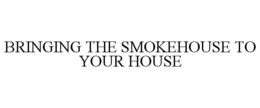BRINGING THE SMOKEHOUSE TO YOUR HOUSE