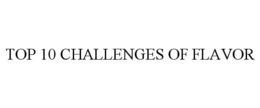 TOP 10 CHALLENGES OF FLAVOR