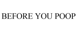 BEFORE YOU POOP