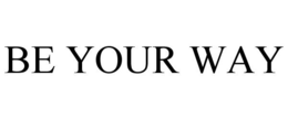 BE YOUR WAY
