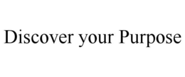 DISCOVER YOUR PURPOSE