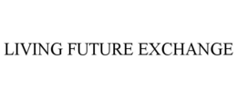 LIVING FUTURE EXCHANGE