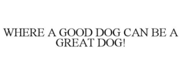WHERE A GOOD DOG CAN BE A GREAT DOG!