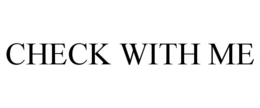 CHECK WITH ME