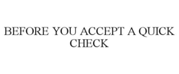 BEFORE YOU ACCEPT A QUICK CHECK