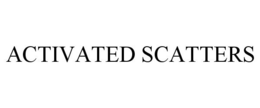 ACTIVATED SCATTERS
