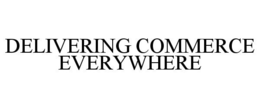 DELIVERING COMMERCE EVERYWHERE