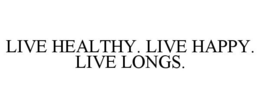 LIVE HEALTHY. LIVE HAPPY. LIVE LONGS.