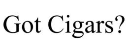 GOT CIGARS?