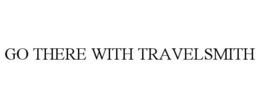 GO THERE WITH TRAVELSMITH