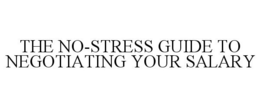 THE NO-STRESS GUIDE TO NEGOTIATING YOUR SALARY