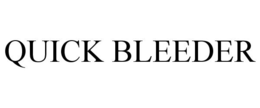 QUICK BLEEDER