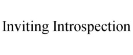 INVITING INTROSPECTION