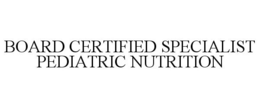 BOARD CERTIFIED SPECIALIST PEDIATRIC NUTRITION