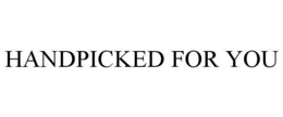 HANDPICKED FOR YOU
