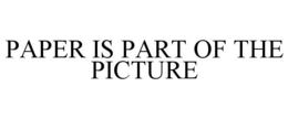 PAPER IS PART OF THE PICTURE