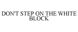 DON'T STEP ON THE WHITE BLOCK