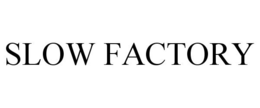 SLOW FACTORY