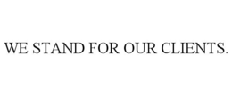 WE STAND FOR OUR CLIENTS.