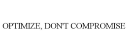 OPTIMIZE, DON'T COMPROMISE