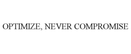 OPTIMIZE, NEVER COMPROMISE