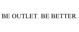 BE OUTLET. BE BETTER.