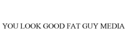 YOU LOOK GOOD FAT GUY MEDIA