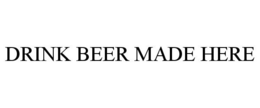 DRINK BEER MADE HERE