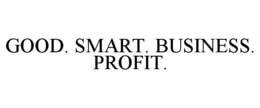 GOOD. SMART. BUSINESS. PROFIT.